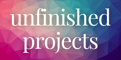 Unfinished Projects Unfinished Projects