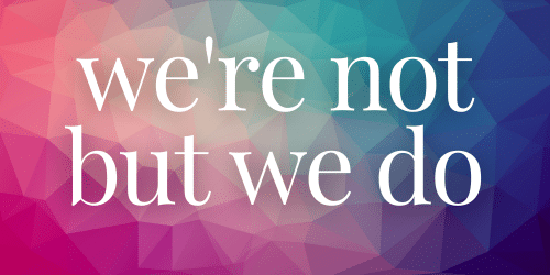 We're Not But We Do We're Not But We Do