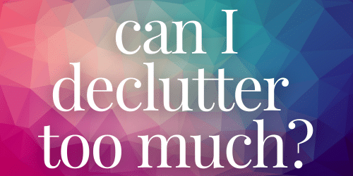 Can I declutter too much Can I declutter too much