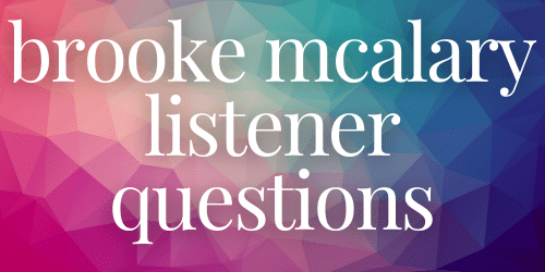 Brooke McAlary Listener Questions Brooke McAlary Listener Questions