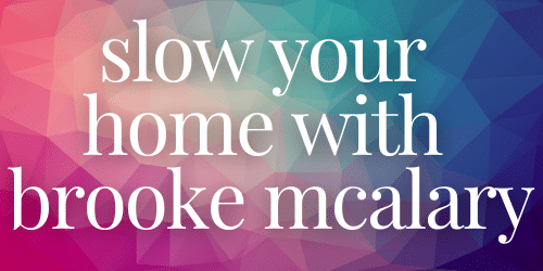 Slow Your Home with Brooke McAlary Slow Your Home with Brooke McAlary