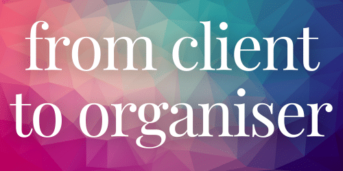 From Client to Organiser From Client to Organiser