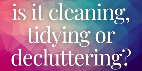 Is it cleaning, tidying or decluttering Is it cleaning, tidying or decluttering