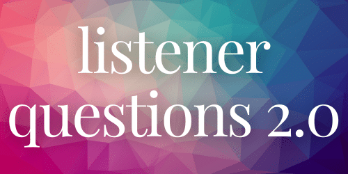 Listener Questions 2.0 Listener Questions 2.0