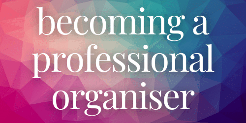 Becoming a Professional Organiser Becoming a Professional Organiser