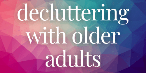 decluttering with older adults decluttering with older adults