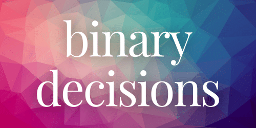 Binary Decisions Binary Decisions