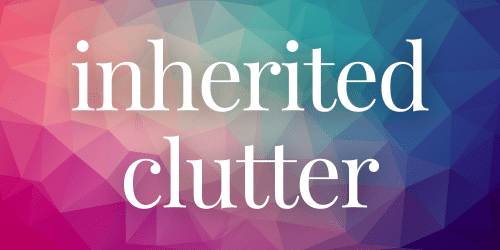 Inherited Clutter Inherited Clutter