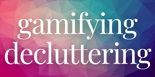 gamifying decluttering gamifying decluttering