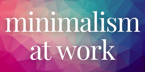 Minimalism at Work Minimalism at Work