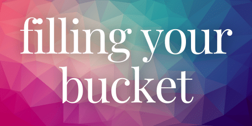 Filling Your Bucket Filling Your Bucket