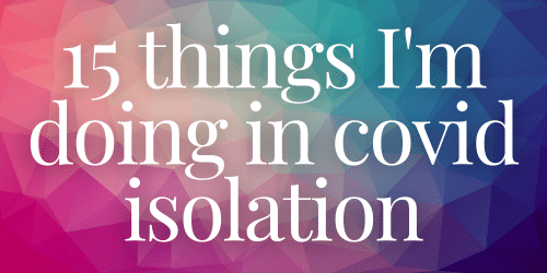 15 things i'm doing in covid isolation 15 things i'm doing in covid isolation
