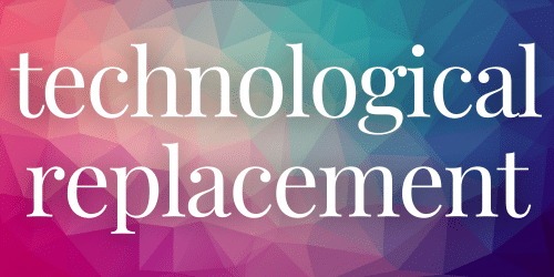 Technological Replacement Technological Replacement