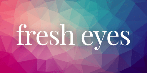 fresh eyes fresh eyes