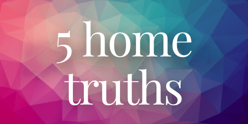 5 Home Truths 5 Home Truths