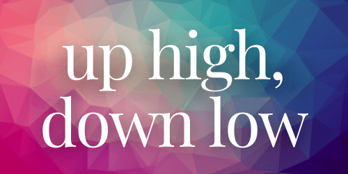 Up High, Down Low - website Up High, Down Low - website